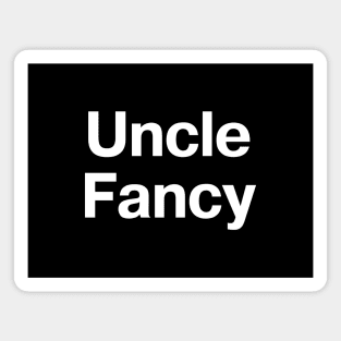 "Uncle Fancy" in plain white letters - you don't even need any nieces or nephews Magnet